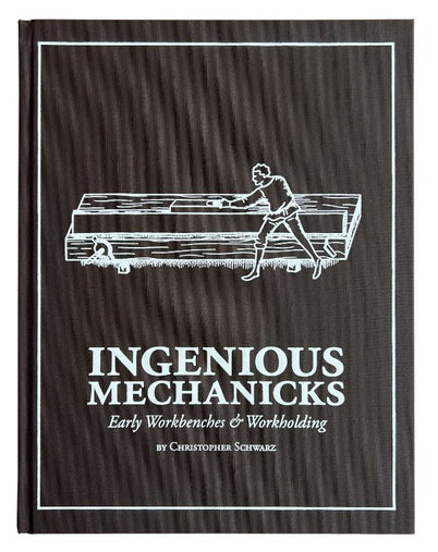 Book - Ingenious Mechanicks – Early Workbenches & Workholding
