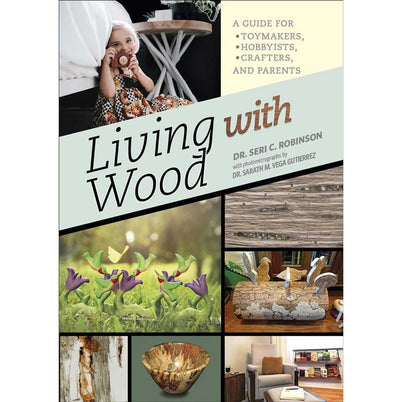 Living with Wood: A Guide for Toymakers - Hobbyists - Crafters and Parents