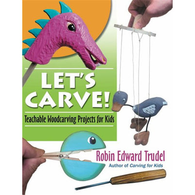 Let's Carve! Safe and Fun Woodcarving Projects for Kids